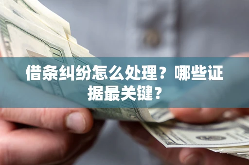 北京借条纠纷怎么处理？哪些证据最关键？