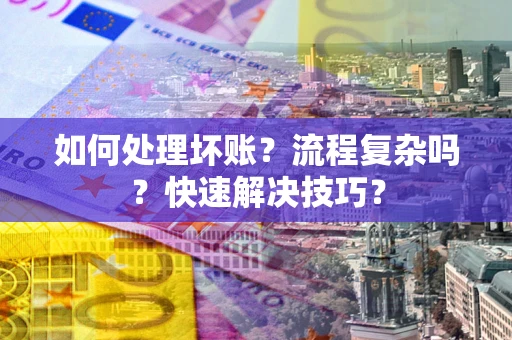 北京如何处理坏账？流程复杂吗？快速解决技巧？
