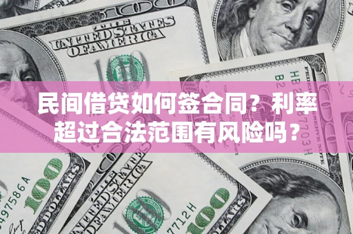 北京民间借贷如何签合同？利率超过合法范围有风险吗？