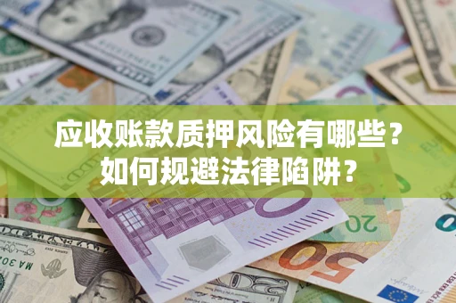 北京应收账款质押风险有哪些？如何规避法律陷阱？
