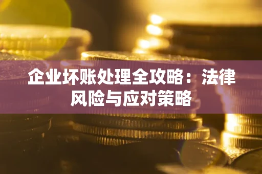 北京企业坏账处理全攻略：法律风险与应对策略