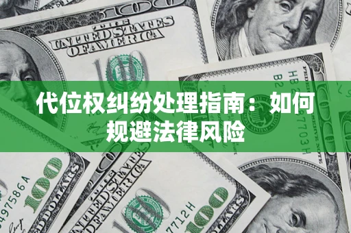 北京代位权纠纷处理指南:如何规避法律风险 北京代位权纠纷处理指南:如何规避法律风险