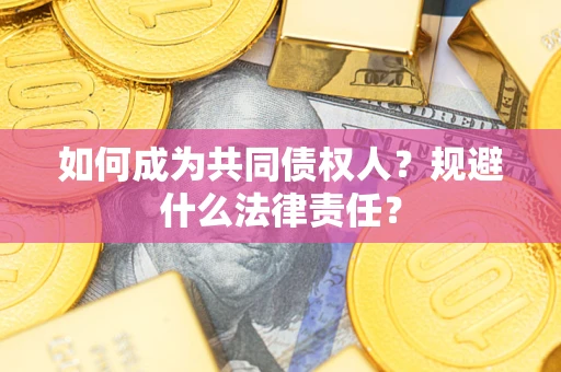 北京如何成为共同债权人？规避什么法律责任？