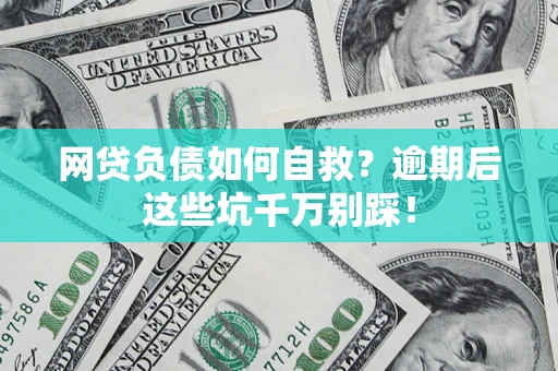 北京网贷负债如何自救？逾期后这些坑千万别踩！
