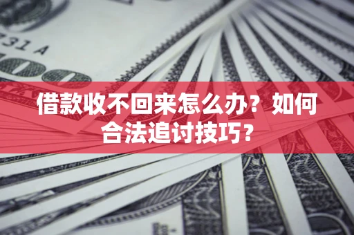 北京借款收不回来怎么办？如何合法追讨技巧？