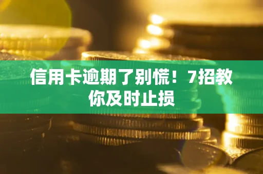 北京信用卡逾期了别慌！7招教你及时止损