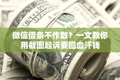 北京微信借条不作数？一文教你用截图起诉要回血汗钱