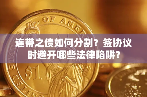 北京连带之债如何分割？签协议时避开哪些法律陷阱？