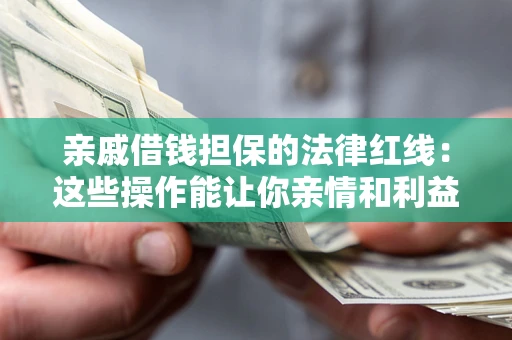 北京亲戚借钱担保的法律红线：这些操作能让你亲情和利益两不误