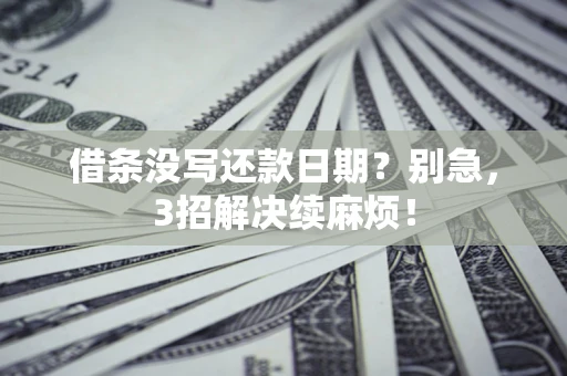北京借条没写还款日期？别急，3招解决续麻烦！