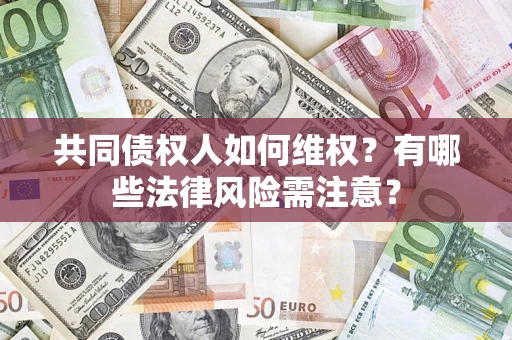 北京共同债权人如何维权？有哪些法律风险需注意？