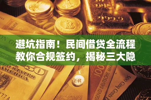 北京避坑指南！民间借贷全流程教你合规签约，揭秘三大隐形陷阱