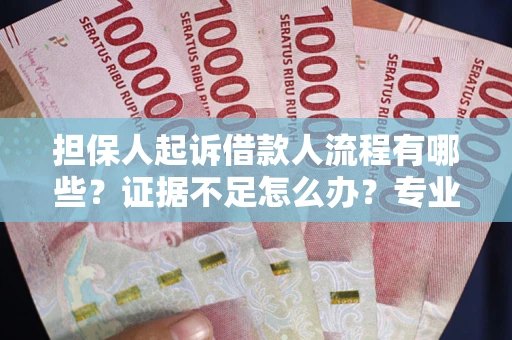 北京担保人起诉借款人流程有哪些？证据不足怎么办？专业律师解答