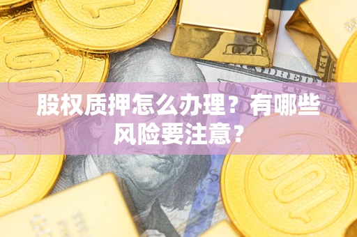 北京股权质押怎么办理？有哪些风险要注意？