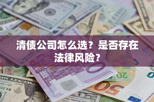 北京清债公司怎么选？是否存在法律风险？
