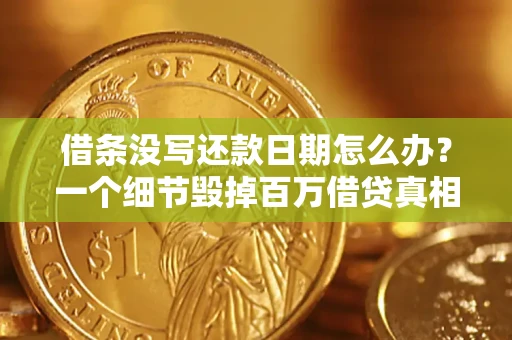 北京借条没写还款日期怎么办？一个细节毁掉百万借贷真相