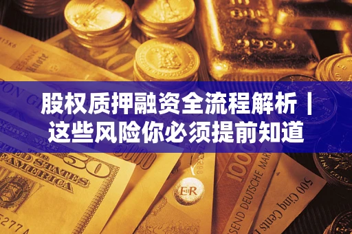 北京股权质押融资全流程解析｜这些风险你必须提前知道