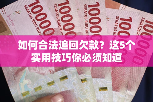 北京如何合法追回欠款？这5个实用技巧你必须知道