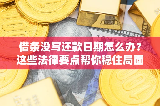 北京借条没写还款日期怎么办？这些法律要点帮你稳住局面