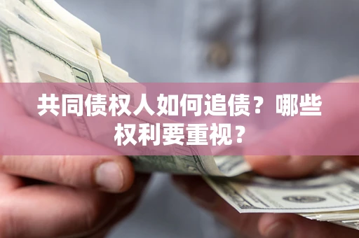 北京共同债权人如何追债？哪些权利要重视？