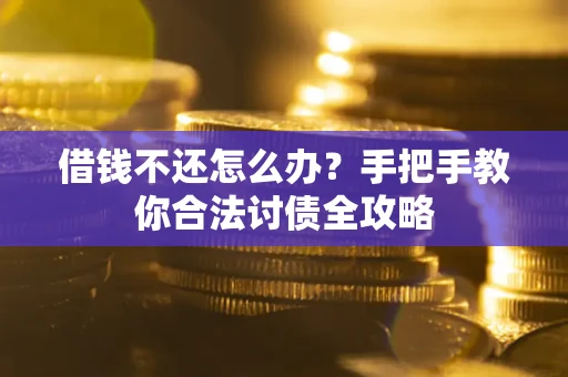 北京借钱不还怎么办？手把手教你合法讨债全攻略