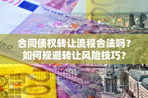 北京合同债权转让流程合法吗？如何规避转让风险技巧？