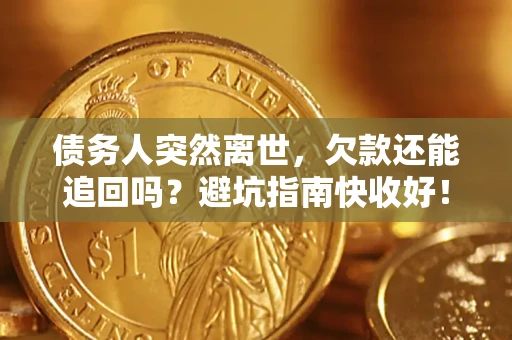 北京债务人突然离世，欠款还能追回吗？避坑指南快收好！