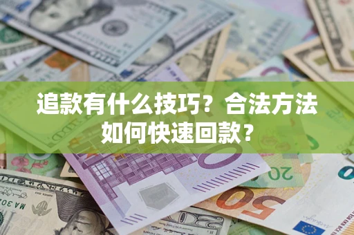 北京追款有什么技巧？合法方法如何快速回款？