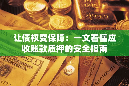 北京让债权变保障：一文看懂应收账款质押的安全指南