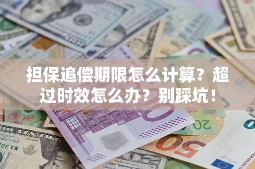北京担保追偿期限怎么计算？超过时效怎么办？别踩坑！