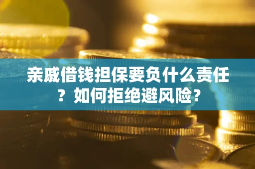 北京亲戚借钱担保要负什么责任？如何拒绝避风险？