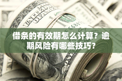 北京借条的有效期怎么计算？逾期风险有哪些技巧？