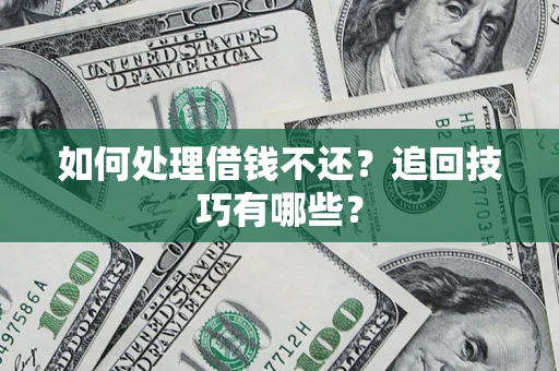 北京如何处理借钱不还？追回技巧有哪些？