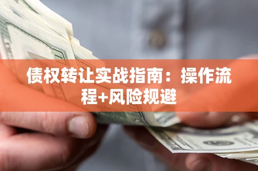 北京债权转让实战指南：操作流程+风险规避