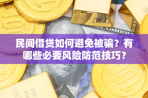 北京民间借贷如何避免被骗？有哪些必要风险防范技巧？