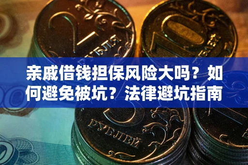 北京亲戚借钱担保风险大吗？如何避免被坑？法律避坑指南