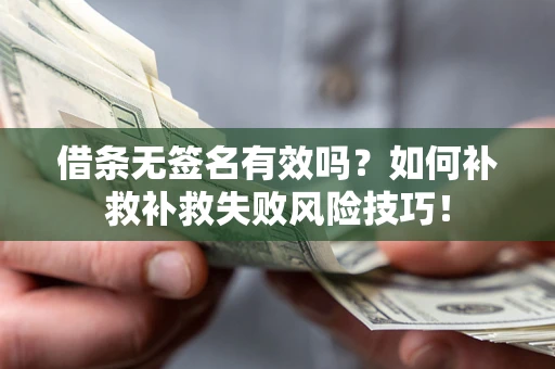 北京借条无签名有效吗？如何补救补救失败风险技巧！