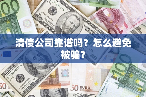 北京清债公司靠谱吗？怎么避免被骗？