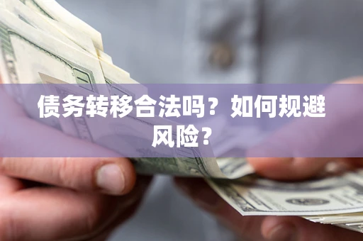 北京债务转移合法吗？如何规避风险？