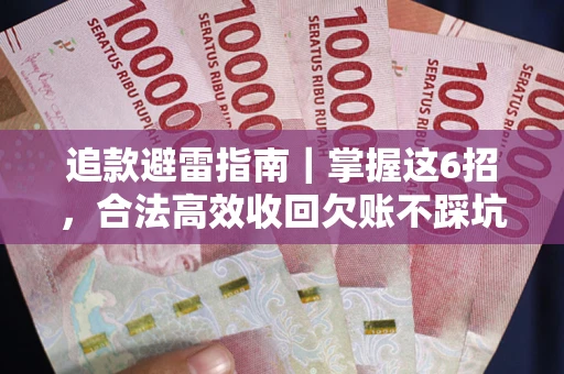 北京追款避雷指南｜掌握这6招，合法高效收回欠账不踩坑