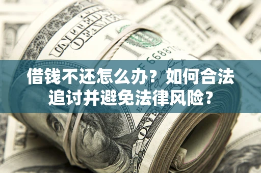 北京借钱不还怎么办？如何合法追讨并避免法律风险？