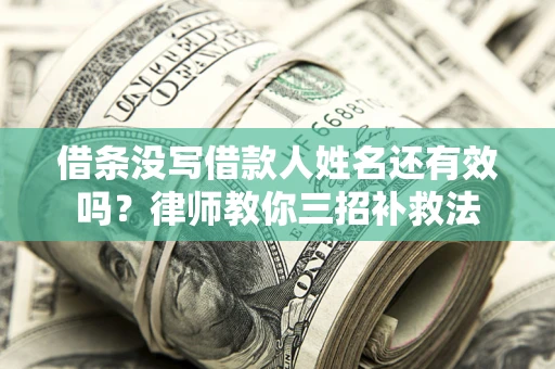 北京借条没写借款人姓名还有效吗？律师教你三招补救法