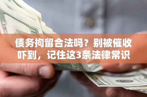 北京债务拘留合法吗?别被催收吓到,记住这3条法律常识 北京债务拘留合法吗?别被催收吓到,记住这3条法律常识