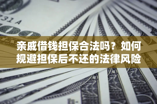 北京亲戚借钱担保合法吗？如何规避担保后不还的法律风险？