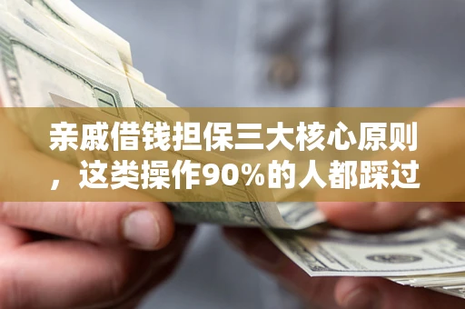 北京亲戚借钱担保三大核心原则，这类操作90%的人都踩过坑！附法院判决案例