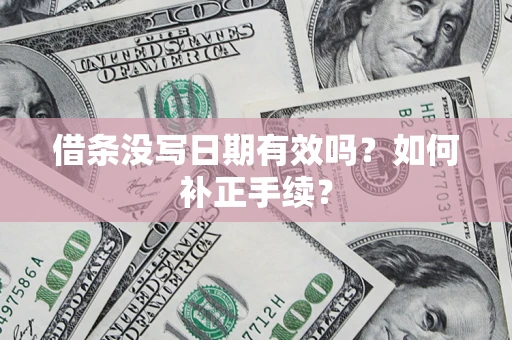 北京借条没写日期有效吗？如何补正手续？