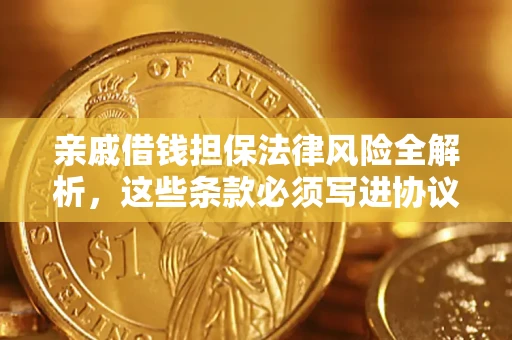 北京亲戚借钱担保法律风险全解析，这些条款必须写进协议
