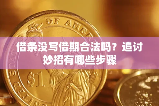 北京借条没写借期合法吗？追讨妙招有哪些步骤