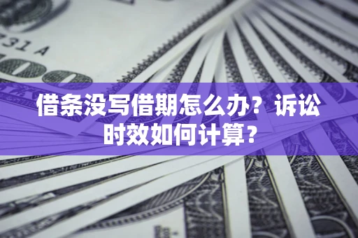 北京借条没写借期怎么办？诉讼时效如何计算？