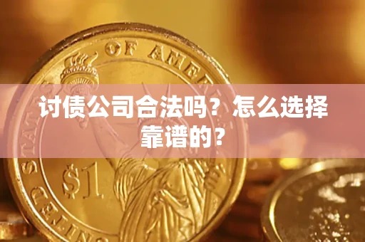 北京讨债公司合法吗？怎么选择靠谱的？